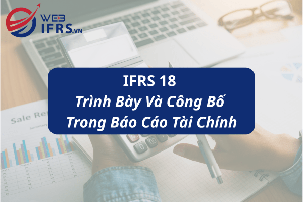 IFRS 18 - Trình Bày Và Công Bố Trong Báo Cáo Tài Chính-min.png IFRS 18 - Trình Bày Và Công Bố Trong Báo Cáo Tài Chính-min.png