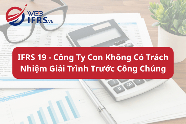 IFRS 19 - Công Ty Con Không Có Trách Nhiệm Giải Trình Trước Công Chúng-min.png IFRS 19 - Công Ty Con Không Có Trách Nhiệm Giải Trình Trước Công Chúng-min.png